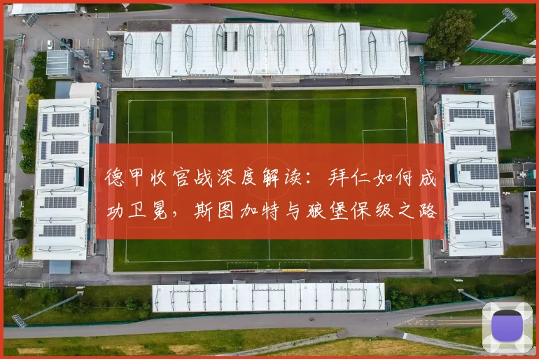 德甲收官战深度解读：拜仁如何成功卫冕，斯图加特与狼堡保级之路全解析