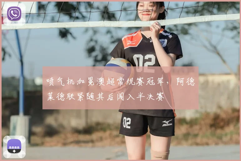 喷气机加冕澳超常规赛冠军，阿德莱德联紧随其后闯入半决赛