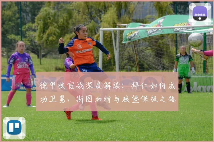 德甲收官战深度解读：拜仁如何成功卫冕，斯图加特与狼堡保级之路全解析