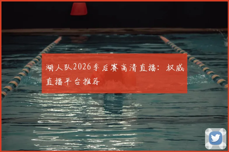 湖人队2026季后赛高清直播：权威直播平台推荐